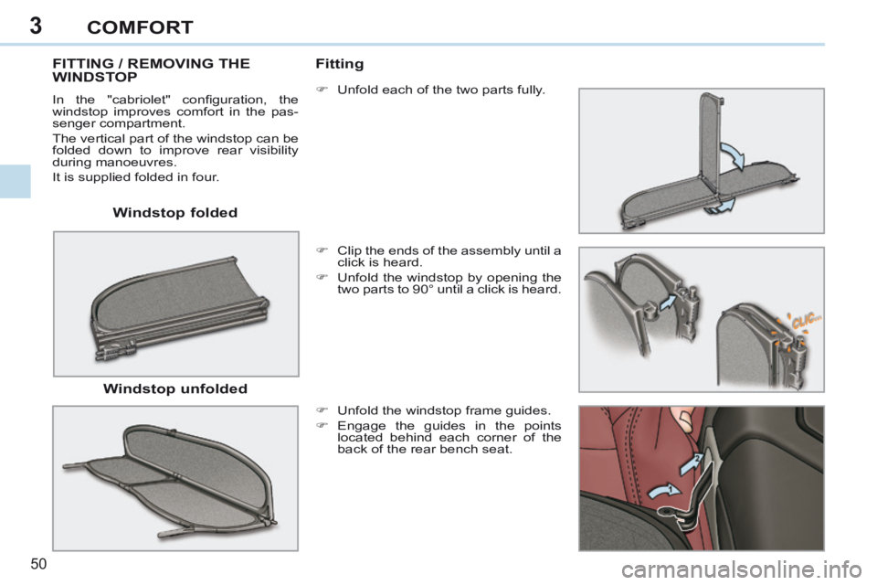 PEUGEOT 308 CC 2013 Workshop Manual 3
50 
COMFORT
  Windstop  folded  
FITTING / REMOVING THE WINDSTOP 
 In  the  "cabriolet"  conﬁ guration,  the 
windstop improves comfort in the pas-
senger compartment. 
 The vertical part 