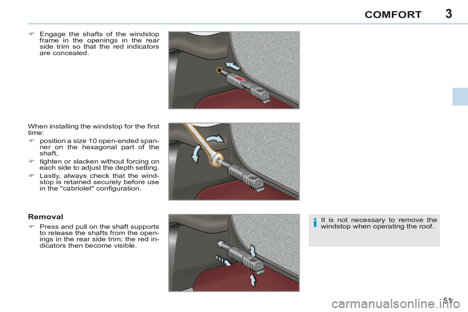 PEUGEOT 308 CC 2013 Workshop Manual 3
i
51
COMFORT
     Engage the shafts of the windstop frame in the openings in the rear 
side trim so that the red indicators 
are  concealed.  
 When installing the windstop for the ﬁ rst 
time: