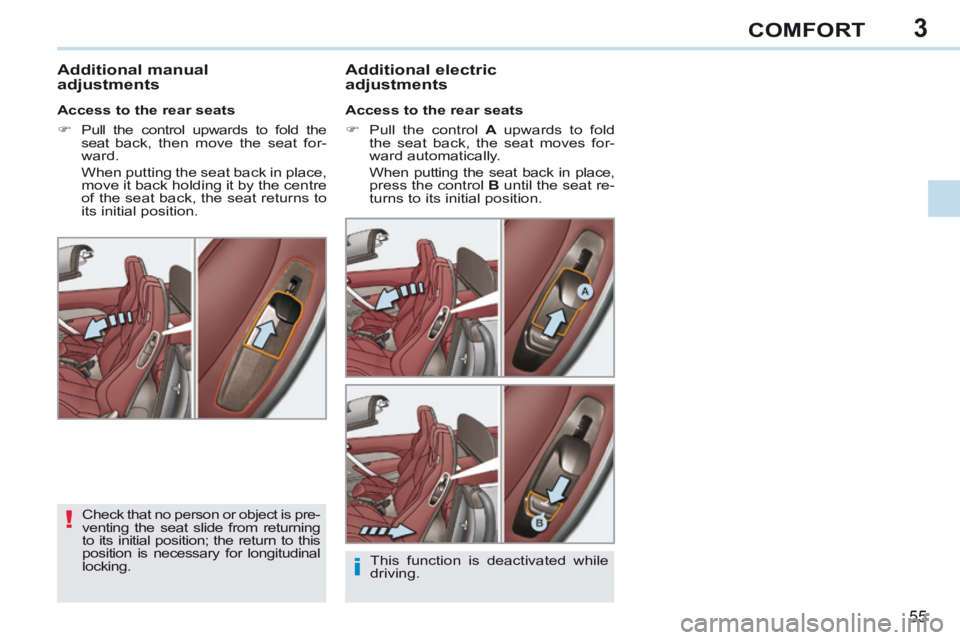 PEUGEOT 308 CC 2013 Workshop Manual 3
!
i
55
COMFORT
       
Additional manual 
adjustments   Additional  electric 
adjustments 
  Access to the rear seats 
      Pull the control  
A  upwards to fold 
the seat back, the seat moves f