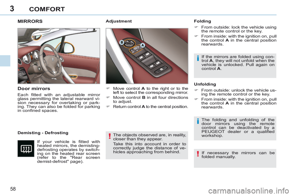 PEUGEOT 308 CC 2013 Workshop Manual 3
!
i
i
!
58 
COMFORT
 The objects observed are, in reality, 
closer than they appear. 
 Take this into account in order to 
correctly judge the distance of ve-
hicles approaching from behind.   
MIRR