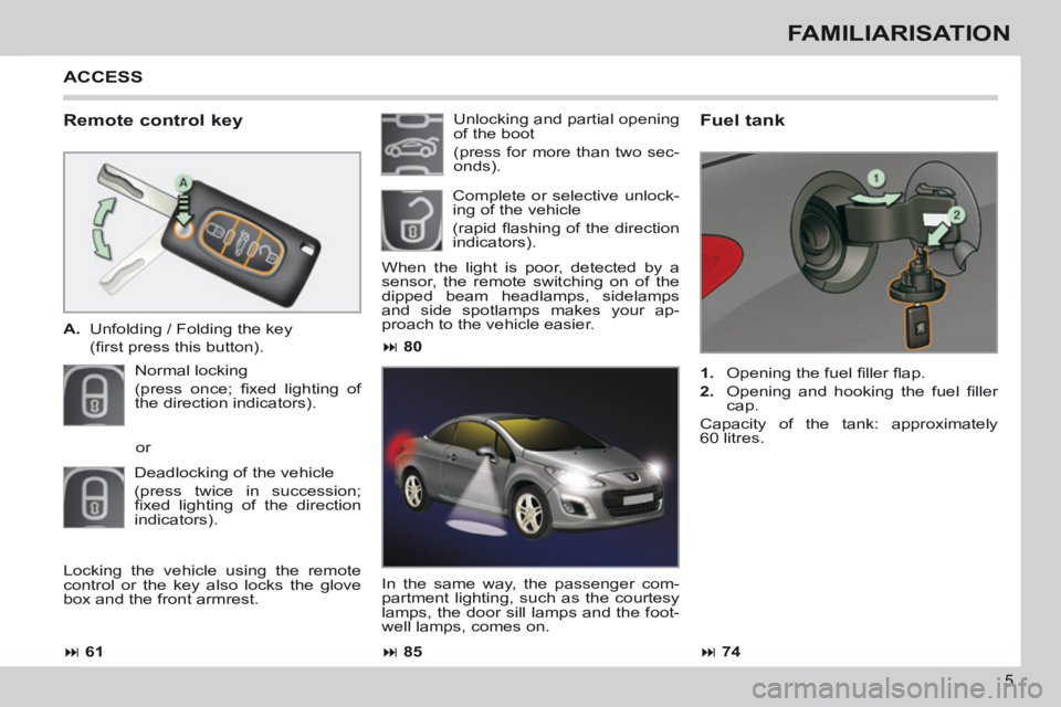 PEUGEOT 308 CC 2013  Owners Manual  61 85 74
 80
5
FAMILIARISATION
  Remote  control  key 
   A.   Unfolding / Folding the key  
  (ﬁ rst press this button).  
 Normal  locking  
(press  once;  ﬁ xed  lighting  of 
the 