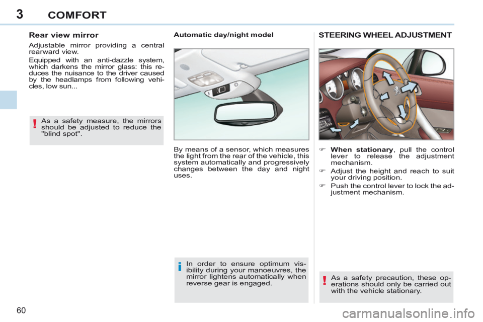 PEUGEOT 308 CC 2013 Repair Manual 3
!
i
!
60 
COMFORT
STEERING WHEEL ADJUSTMENT 
        When stationary , pull the control lever to release the adjustment 
mechanism. 
     Adjust the height and reach to suit  your driving posi