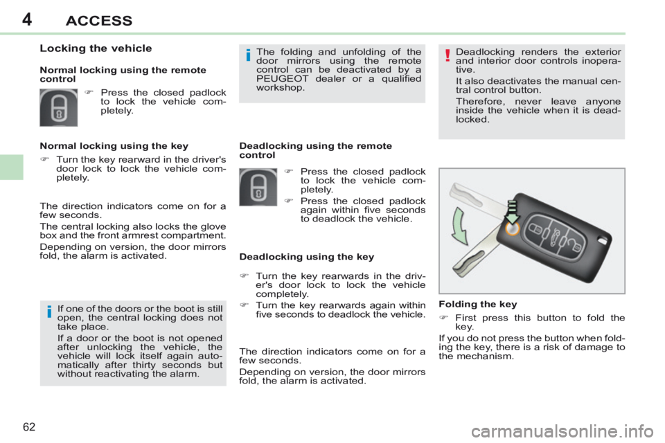 PEUGEOT 308 CC 2013 Repair Manual 4
!
i
i
62
ACCESS
   Folding  the  key 
      First press this button to fold the key.  
 If you do not press the button when fold-
ing the key, there is a risk of damage to 
the  mechanism.     De