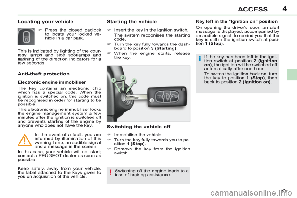 PEUGEOT 308 CC 2013 Repair Manual 4
!
i
63
ACCESS
       
Locating your vehicle 
      Press the closed padlock to locate your locked ve-
hicle in a car park.  
  Electronic  engine  immobiliser 
 The key contains an electronic chi