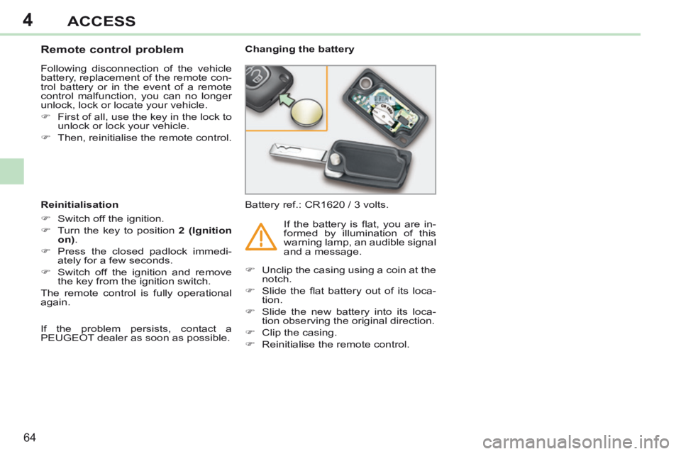 PEUGEOT 308 CC 2013 Repair Manual 4
64
ACCESS
                Remote control problem 
 Following disconnection of the vehicle 
battery, replacement of the remote con-
trol battery or in the event of a remote 
control malfunction, you 