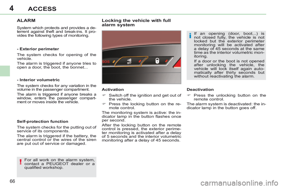 PEUGEOT 308 CC 2013 Repair Manual 4
!
i
66
ACCESS
ALARM 
 System which protects and provides a de-
terrent against theft and break-ins. It pro-
vides the following types of monitoring.  
  Locking the vehicle with full 
alarm system 
