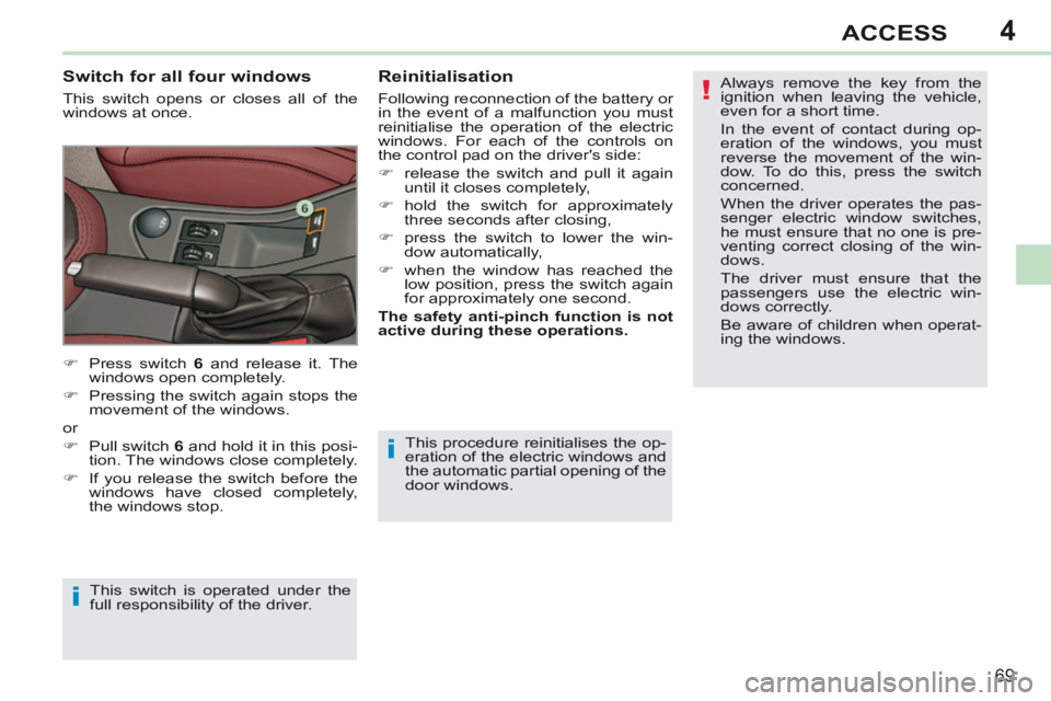 PEUGEOT 308 CC 2013 Manual PDF 4
!
i
i
69
ACCESS
This procedure reinitialises the op-
eration of the electric windows and
the automatic partial opening of the
door windows .
Switch for all four windows
This switch opens or PEUGEOT 308 CC 2013 Manual PDF 4
!
i
i
69
ACCESS
This procedure reinitialises the op-
eration of the electric windows and
the automatic partial opening of the
door windows .
Switch for all four windows
This switch opens or