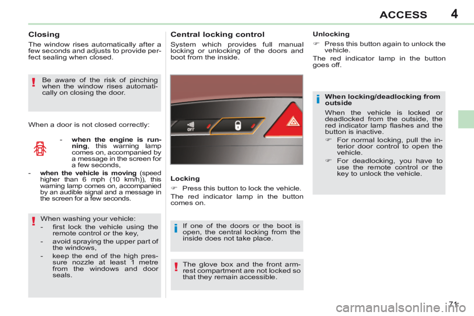 PEUGEOT 308 CC 2013 Manual PDF 4
i
i!
!
!
71
ACCESS
When locking/deadlocking from
outside
When the vehicle is locked or
deadlocked from the outside, the
red indicator lamp fl ashes and the
button is inactive.
PEUGEOT 308 CC 2013 Manual PDF 4
i
i!
!
!
71
ACCESS
When locking/deadlocking from
outside
When the vehicle is locked or
deadlocked from the outside, the
red indicator lamp fl ashes and the
button is inactive.