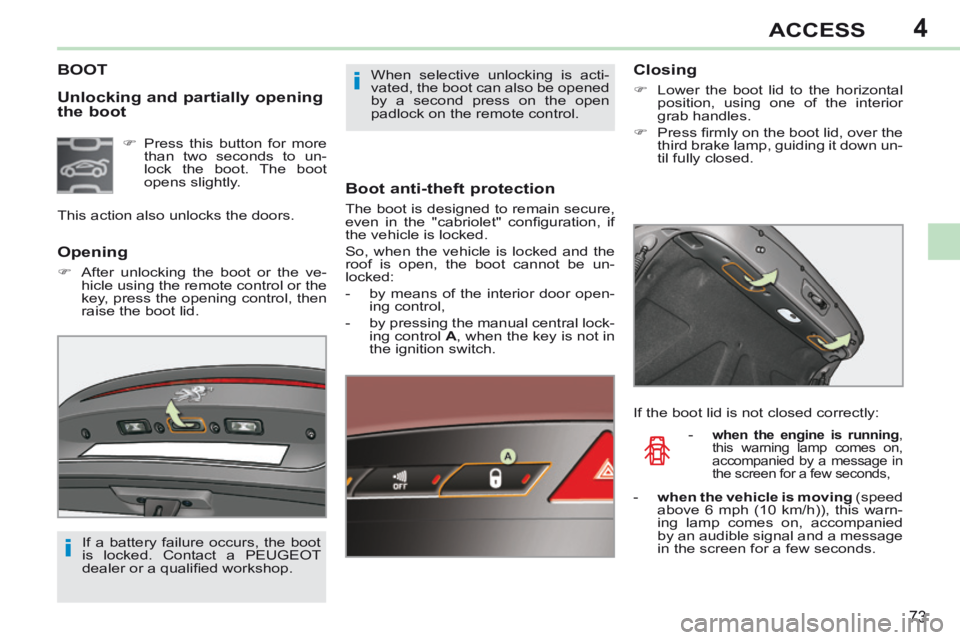 PEUGEOT 308 CC 2013 Manual PDF 4
i
i
73
ACCESS
Unlocking and partially opening
the boot
BOOT
Boot anti-theft protection
The boot is designed to remain secure,
even in the "cabriolet" confi guration, if
th PEUGEOT 308 CC 2013 Manual PDF 4
i
i
73
ACCESS
Unlocking and partially opening
the boot
BOOT
Boot anti-theft protection
The boot is designed to remain secure,
even in the "cabriolet" confi guration, if
th