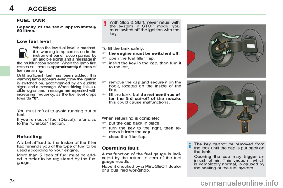 PEUGEOT 308 CC 2013 Manual PDF 4
i
!
74
ACCESS
The key cannot be removed from
the lock until the cap is put back on
the tank.
Opening the cap may trigger an
inrush of air. This vacuum, which
is completely normal, is caused PEUGEOT 308 CC 2013 Manual PDF 4
i
!
74
ACCESS
The key cannot be removed from
the lock until the cap is put back on
the tank.
Opening the cap may trigger an
inrush of air. This vacuum, which
is completely normal, is caused