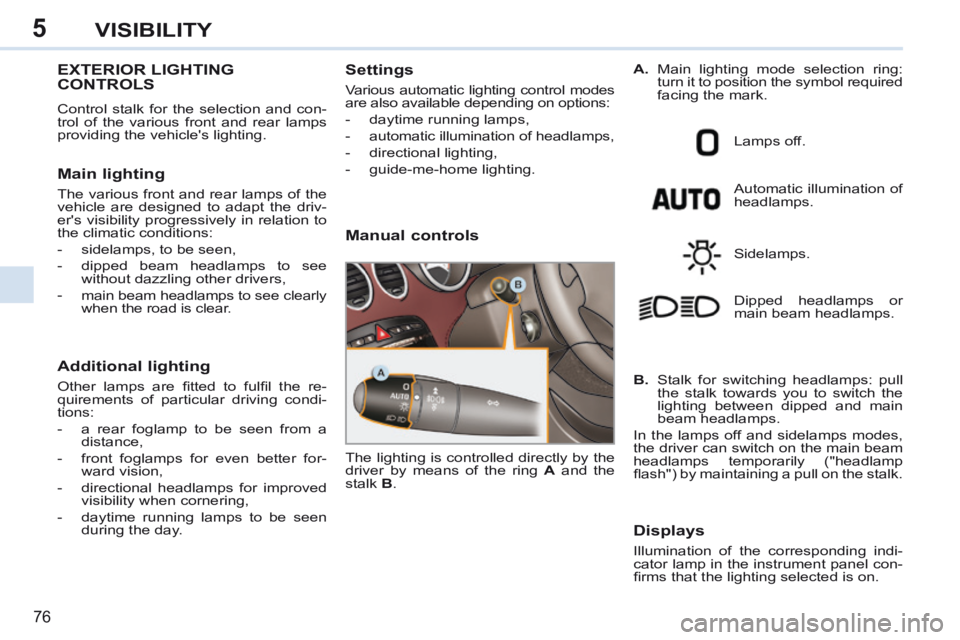 PEUGEOT 308 CC 2013 Manual PDF 5
76
VISIBILITY
EXTERIOR LIGHTING CONTROLS
Control stalk for the selection and con-
trol of the various front and rear lamps
providing the vehicles lighting.
Main lighting
The various front PEUGEOT 308 CC 2013 Manual PDF 5
76
VISIBILITY
EXTERIOR LIGHTING CONTROLS
Control stalk for the selection and con-
trol of the various front and rear lamps
providing the vehicles lighting.
Main lighting
The various front
