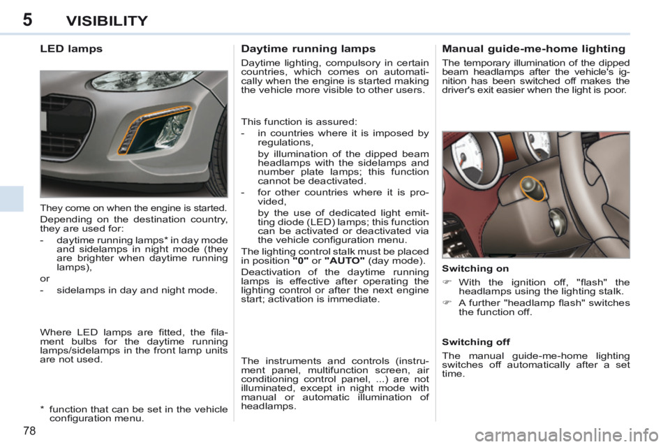 PEUGEOT 308 CC 2013 Manual PDF 5
78
VISIBILITY
Manual guide-me-home lighting
The temporary illumination of the dipped
beam headlamps after the vehicles ig-
nition has been switched off makes the
drivers exit easier wh PEUGEOT 308 CC 2013 Manual PDF 5
78
VISIBILITY
Manual guide-me-home lighting
The temporary illumination of the dipped
beam headlamps after the vehicles ig-
nition has been switched off makes the
drivers exit easier wh