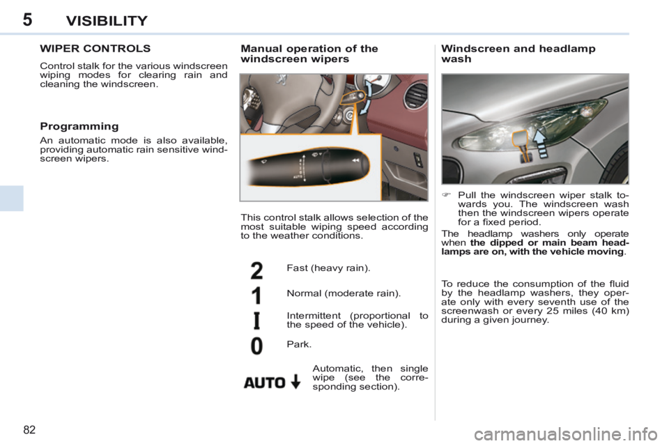 PEUGEOT 308 CC 2013 Manual Online 5
82
VISIBILITY
WIPER CONTROLS
Control stalk for the various windscreen
wiping modes for clearing rain and
cleaning the windscreen.
Manual operation of the
windscreen wipers
Fast (heavy rain PEUGEOT 308 CC 2013 Manual Online 5
82
VISIBILITY
WIPER CONTROLS
Control stalk for the various windscreen
wiping modes for clearing rain and
cleaning the windscreen.
Manual operation of the
windscreen wipers
Fast (heavy rain