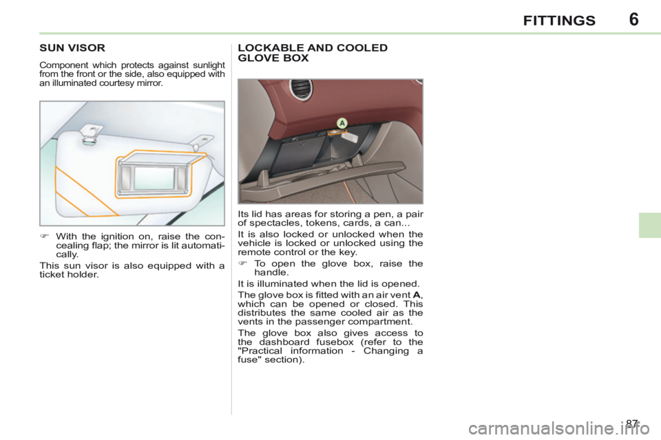 PEUGEOT 308 CC 2013 Manual Online 6
87
FITTINGS
LOCKABLE AND COOLED GLOVE BOX
Its lid has areas for storing a pen, a pair
of spectacles, tokens, cards, a can...
It is also locked or unlocked when the
vehicle is locked or unlocke PEUGEOT 308 CC 2013 Manual Online 6
87
FITTINGS
LOCKABLE AND COOLED GLOVE BOX
Its lid has areas for storing a pen, a pair
of spectacles, tokens, cards, a can...
It is also locked or unlocked when the
vehicle is locked or unlocke