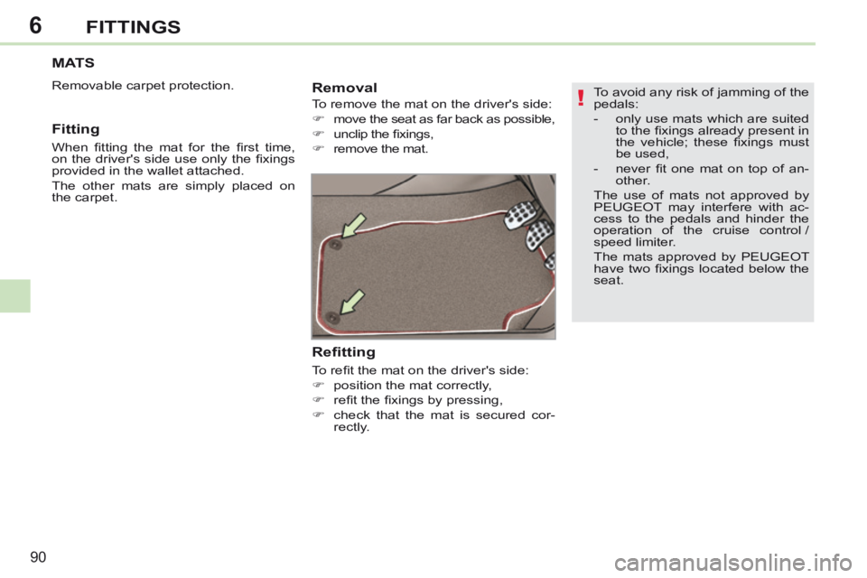 PEUGEOT 308 CC 2013 Owners Manual 6
!
90
FITTINGS
To avoid any risk of jamming of the
pedals:
- only use mats which are suited to the fi xings already present in
the vehicle; these fi xings must
be used,
- never PEUGEOT 308 CC 2013 Owners Manual 6
!
90
FITTINGS
To avoid any risk of jamming of the
pedals:
- only use mats which are suited to the fi xings already present in
the vehicle; these fi xings must
be used,
- never