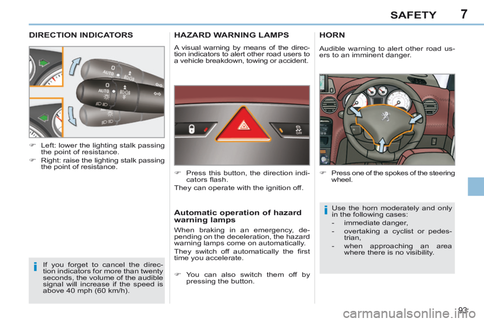 PEUGEOT 308 CC 2013 Owners Manual 7
i
i
93
SAFETY
DIRECTION INDICATORS
If you forget to cancel the direc-
tion indicators for more than twenty
seconds, the volume of the audible
signal will increase if the speed is
above 40 mph ( PEUGEOT 308 CC 2013 Owners Manual 7
i
i
93
SAFETY
DIRECTION INDICATORS
If you forget to cancel the direc-
tion indicators for more than twenty
seconds, the volume of the audible
signal will increase if the speed is
above 40 mph (