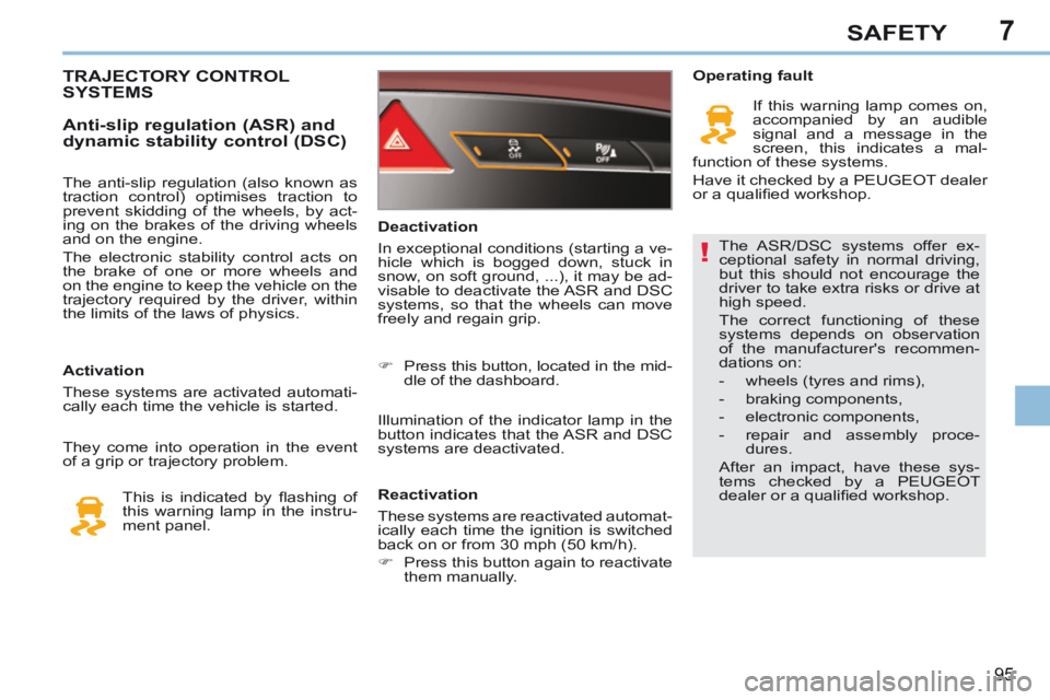 PEUGEOT 308 CC 2013 Owners Manual 7
!
95
SAFETY
The ASR/DSC systems offer ex-
ceptional safety in normal driving,
but this should not encourage the
driver to take extra risks or drive at
high speed.
The correct functioning of th PEUGEOT 308 CC 2013 Owners Manual 7
!
95
SAFETY
The ASR/DSC systems offer ex-
ceptional safety in normal driving,
but this should not encourage the
driver to take extra risks or drive at
high speed.
The correct functioning of th