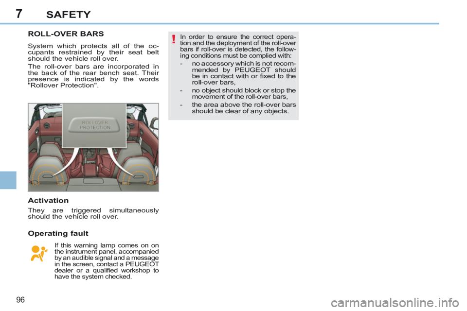 PEUGEOT 308 CC 2013 Owners Manual 7
!
96
SAFETY
ROLL-OVER BARS
System which protects all of the oc-
cupants restrained by their seat belt
should the vehicle roll over.
The roll-over bars are incorporated in
the back of the rear PEUGEOT 308 CC 2013 Owners Manual 7
!
96
SAFETY
ROLL-OVER BARS
System which protects all of the oc-
cupants restrained by their seat belt
should the vehicle roll over.
The roll-over bars are incorporated in
the back of the rear