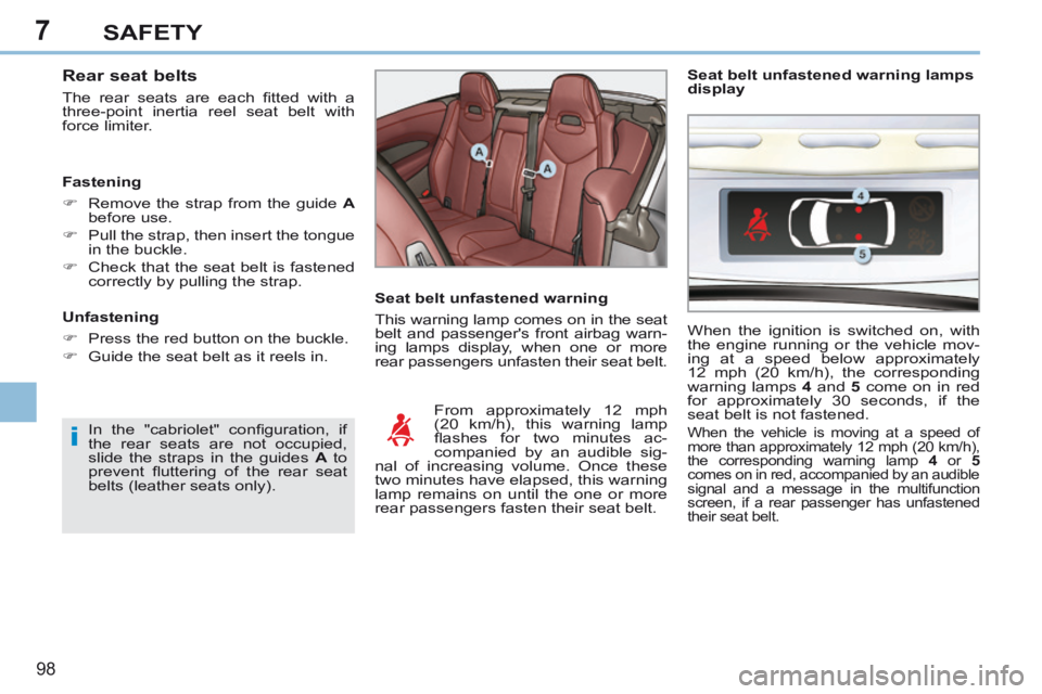 PEUGEOT 308 CC 2013 Owners Manual 7
i
98
SAFETY
Rear seat belts
The rear seats are each fi tted with a
three-point inertia reel seat belt with
force limiter.
Fastening
Remove the strap from the guide A
PEUGEOT 308 CC 2013 Owners Manual 7
i
98
SAFETY
Rear seat belts
The rear seats are each fi tted with a
three-point inertia reel seat belt with
force limiter.
Fastening
Remove the strap from the guide A