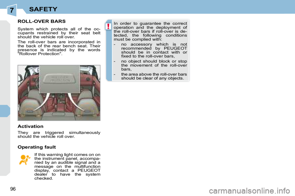 PEUGEOT 308 CC DAG 2008  Owners Manual 7
!
96
SAFETY
       ROLL-OVER BARS 
 System  which  protects  all  of  the  oc- 
cupants  restrained  by  their  seat  belt 
should the vehicle roll over.  
 The  roll-over  bars  are  incorporated  