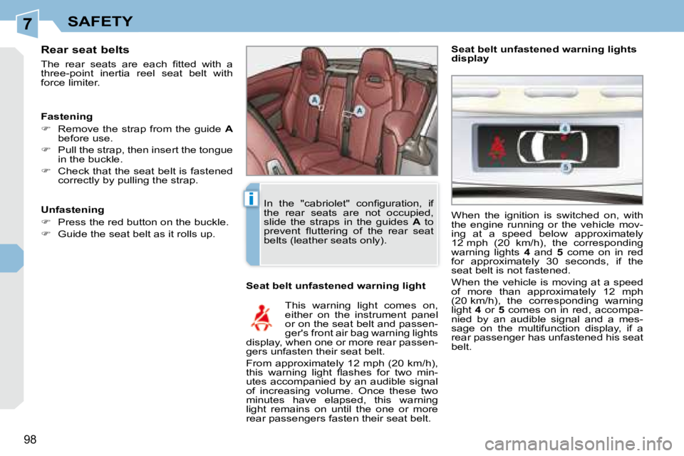 PEUGEOT 308 CC DAG 2008  Owners Manual 7
i
98
SAFETY
  Rear seat belts  
� �T�h�e�  �r�e�a�r�  �s�e�a�t�s�  �a�r�e�  �e�a�c�h�  �ﬁ� �t�t�e�d�  �w�i�t�h�  �a�  
three-point  inertia  reel  seat  belt  with 
force limiter.   Seat belt unfa