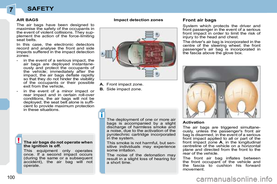 PEUGEOT 308 CC DAG 2008 Owners Manual 7
i
!
100
SAFETY
AIR BAGS
The air bags have been designed to
maximise the safety of the occupants in
the event of violent collisions. They sup-
plement the action of the force-li PEUGEOT 308 CC DAG 2008 Owners Manual 7
i
!
100
SAFETY
AIR BAGS
The air bags have been designed to
maximise the safety of the occupants in
the event of violent collisions. They sup-
plement the action of the force-li