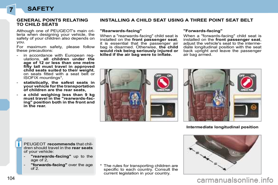 PEUGEOT 308 CC DAG 2008  Owners Manual 7
i
104
SAFETY
 PEUGEOT   recommends   that chil-
dren should travel in the   rear seats  
of your vehicle:  
   -     "rearwards-facing"    up  to  the 
age of 2, 
  -     "forwards-facin