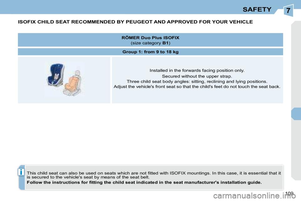 PEUGEOT 308 CC DAG 2008  Owners Manual 7
i
109
SAFETY
         ISOFIX CHILD SEAT RECOMMENDED BY PEUGEOT AND APPROVED FOR YOUR VEHICLE 
� �T�h�i�s� �c�h�i�l�d� �s�e�a�t� �c�a�n� �a�l�s�o� �b�e� �u�s�e�d� �o�n� �s�e�a�t�s� �w�h�i�c�h� �a�r�e