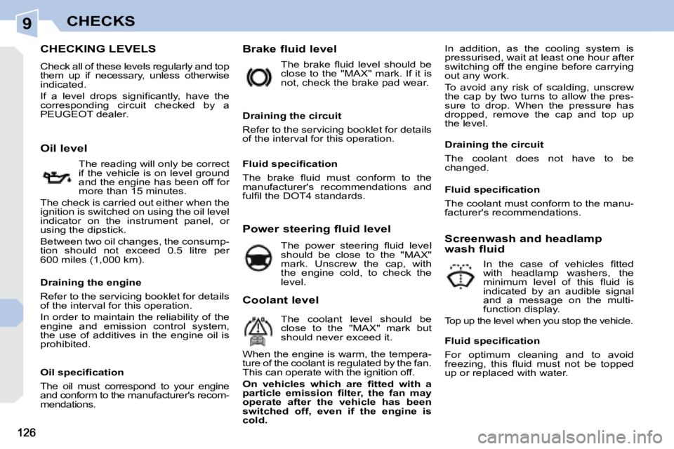 PEUGEOT 308 CC DAG 2008  Owners Manual 9CHECKS
                           CHECKING LEVELS 
 Check all of these levels regularly and top  
them  up  if  necessary,  unless  otherwise 
indicated.  
� �I�f�  �a�  �l�e�v�e�l�  �d�r�o�p�s�  �s�