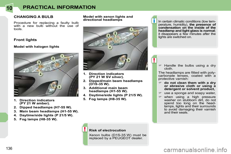 PEUGEOT 308 CC DAG 2008  Owners Manual 10
i
!
!
136
PRACTICAL INFORMATION
  Risk of electrocution  
� �X�e�n�o�n�  �b�u�l�b�s�  �(�D�1�S�-�3�5� �W�)�  �m�u�s�t�  �b�e�  
�r�e�p�l�a�c�e�d� �b�y� �a� �P�E�U�G�E�O�T� �d�e�a�l�e�r�.� � 
      