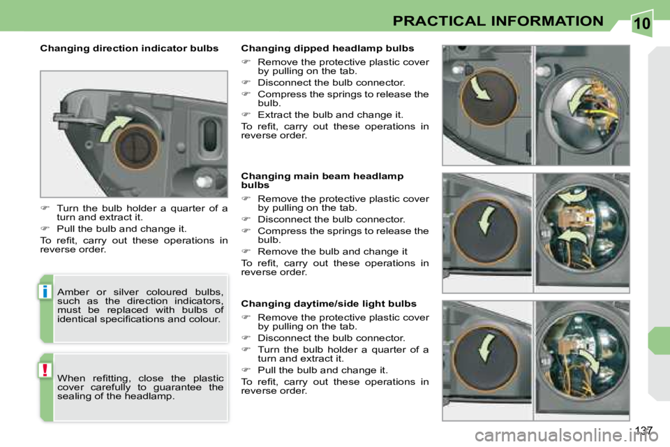 PEUGEOT 308 CC DAG 2008  Owners Manual 10
i
!
137
PRACTICAL INFORMATION
   Changing main beam headlamp  
bulbs  
   
� � �  �R�e�m�o�v�e� �t�h�e� �p�r�o�t�e�c�t�i�v�e� �p�l�a�s�t�i�c� �c�o�v�e�r� 
�b�y� �p�u�l�l�i�n�g� �o�n� �t�h�e� �t�