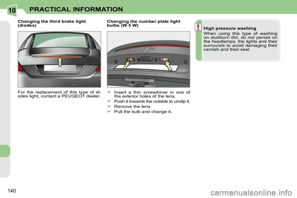 PEUGEOT 308 CC DAG 2008  Owners Manual 10
!
140
PRACTICAL INFORMATION
  Changing the third brake light  
(diodes)  
� �F�o�r�  �t�h�e�  �r�e�p�l�a�c�e�m�e�n�t�  �o�f�  �t�h�i�s�  �t�y�p�e�  �o�f�  �d�i�- 
�o�d�e�s� �l�i�g�h�t�,� �c�o�n�t�a