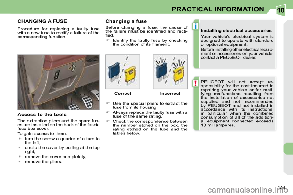 PEUGEOT 308 CC DAG 2008  Owners Manual 10
!
i
141
PRACTICAL INFORMATION
� �P�E�U�G�E�O�T�  �w�i�l�l�  �n�o�t�  �a�c�c�e�p�t�  �r�e�- 
sponsibility  for  the  cost  incurred  in 
�r�e�p�a�i�r�i�n�g�  �y�o�u�r�  �v�e�h�i�c�l�e�  �o�r�  �f�o�