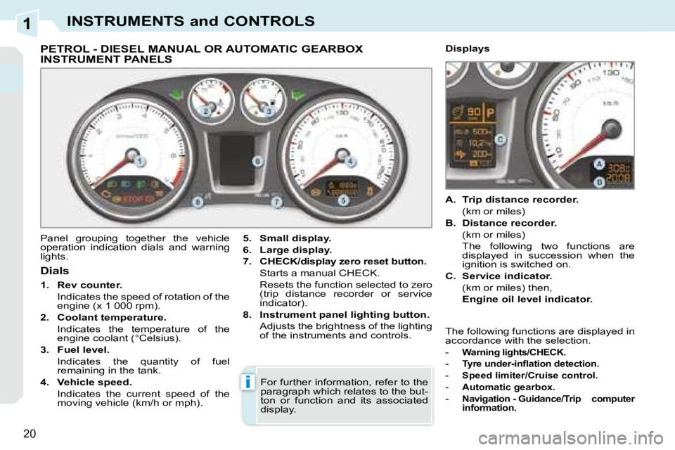 PEUGEOT 308 CC DAG 2008  Owners Manual 1
i
20
INSTRUMENTS and CONTROLS
             PETROL - DIESEL MANUAL OR AUTOMATIC GEARBOX INSTRUMENT PANELS 
 Panel  grouping  together  the  vehicle  
operation  indication  dials  and  warning 
light