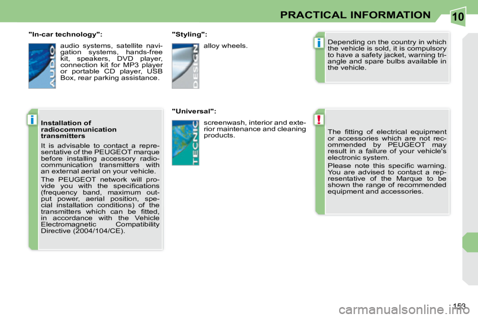 PEUGEOT 308 CC DAG 2008  Owners Manual 10
!
i
i
153
PRACTICAL INFORMATION
� �T�h�e�  �ﬁ� �t�t�i�n�g�  �o�f�  �e�l�e�c�t�r�i�c�a�l�  �e�q�u�i�p�m�e�n�t�  
�o�r�  �a�c�c�e�s�s�o�r�i�e�s�  �w�h�i�c�h�  �a�r�e�  �n�o�t�  �r�e�c�-
ommended  b