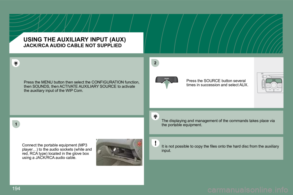 PEUGEOT 308 CC DAG 2008 Owners Manual 194
1
22
Press the MENU button then select the CONFIGURATION function, then SOUNDS, then ACTIVATE AUXILIARY SOURCE to acti vate the auxiliary input of the WIP Com.
Connect the portable equipment (M PEUGEOT 308 CC DAG 2008 Owners Manual 194
1
22
Press the MENU button then select the CONFIGURATION function, then SOUNDS, then ACTIVATE AUXILIARY SOURCE to acti vate the auxiliary input of the WIP Com.
Connect the portable equipment (M