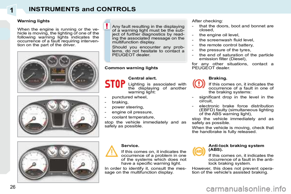 PEUGEOT 308 CC DAG 2008  Owners Manual 1
!
26
INSTRUMENTS and CONTROLS
 When  the  engine  is  running  or  the  ve- 
hicle is moving, the lighting of one of the 
following  warning  lights  indicates  the 
occurrence of a fault requiring 