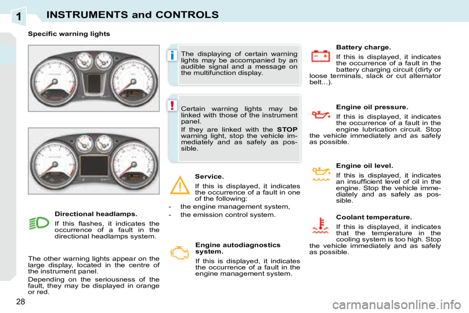 PEUGEOT 308 CC DAG 2008 Owners Manual 1
i
!
28
INSTRUMENTS and CONTROLS
 The  displaying  of  certain  warning  
lights  may  be  accompanied  by  an 
audible  signal  and  a  message  on 
the multifunction display. 
� � � �S�p�e�c�i�ﬁ�