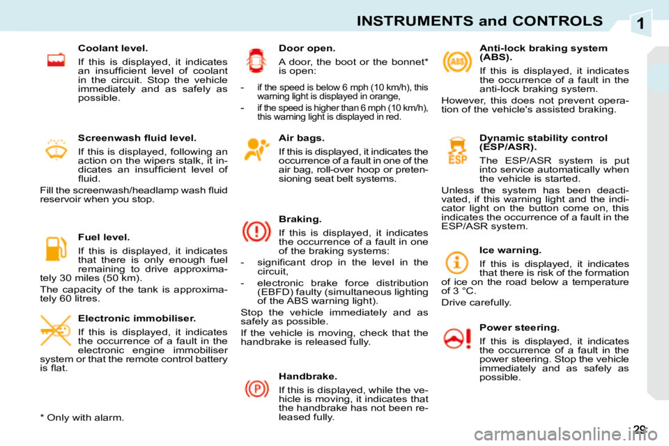 PEUGEOT 308 CC DAG 2008 Owners Manual 1INSTRUMENTS and CONTROLS
  Air bags.  
  If this is displayed, it indicates the  
occurrence of a fault in one of the 
air bag, roll-over hoop or preten-
sioning seat belt systems.   
  Braking.  
 I