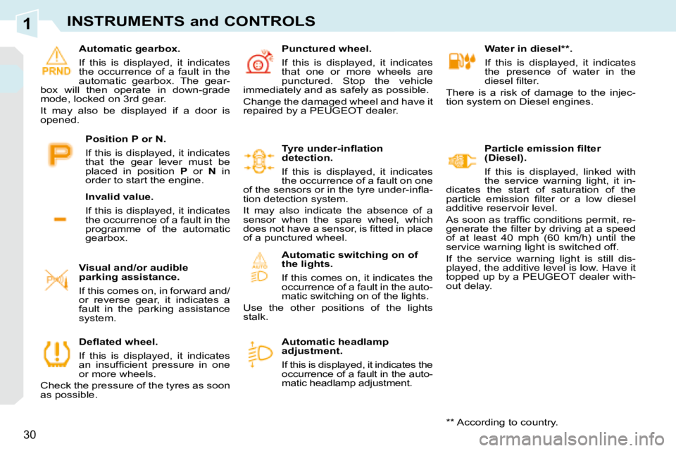 PEUGEOT 308 CC DAG 2008 Owners Manual 1
30
INSTRUMENTS and CONTROLS
   Water in diesel ** .  
 If  this  is  displayed,  it  indicates  
the  presence  of  water  in  the 
�d�i�e�s�e�l� �ﬁ� �l�t�e�r�.� 
 There  is  a  risk  of  damage  