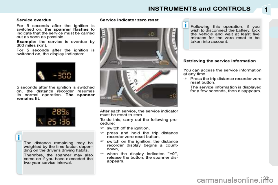 PEUGEOT 308 CC DAG 2008 Owners Manual 1
i
i
33
INSTRUMENTS and CONTROLS
 Following  this  operation,  if  you  
wish to disconnect the battery, lock 
�t�h�e�  �v�e�h�i�c�l�e�  �a�n�d�  �w�a�i�t�  �a�t�  �l�e�a�s�t�  �ﬁ� �v�e� 
mi nutes 