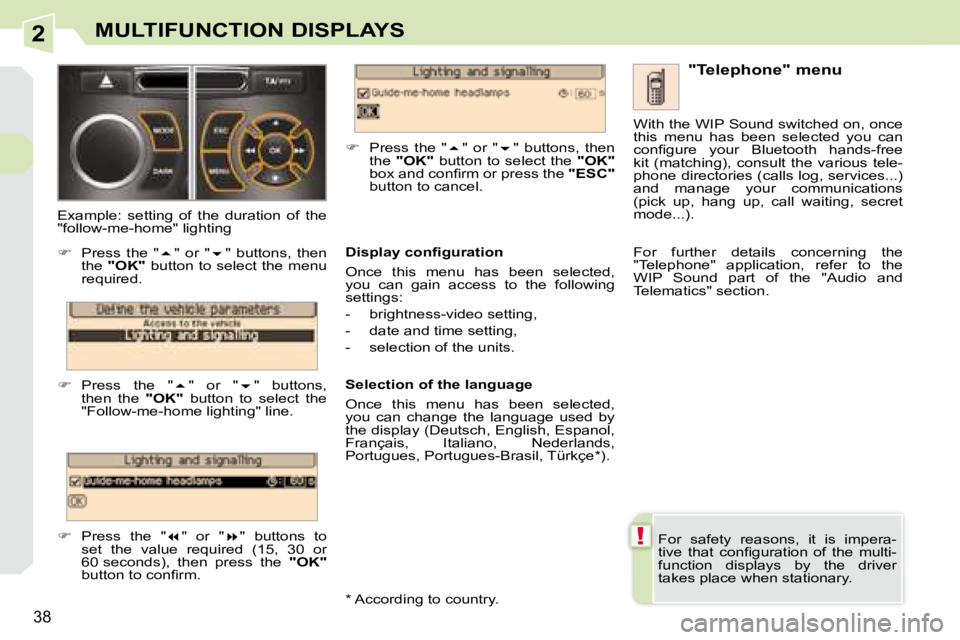 PEUGEOT 308 CC DAG 2008 Owners Guide 2
!
38
MULTIFUNCTION DISPLAYS
� �F�o�r�  �s�a�f�e�t�y�  �r�e�a�s�o�n�s�,�  �i�t�  �i�s�  �i�m�p�e�r�a�- 
�t�i�v�e�  �t�h�a�t�  �c�o�n�ﬁ� �g�u�r�a�t�i�o�n�  �o�f�  �t�h�e�  �m�u�l�t�i�-
�f�u�n�c�t�i�