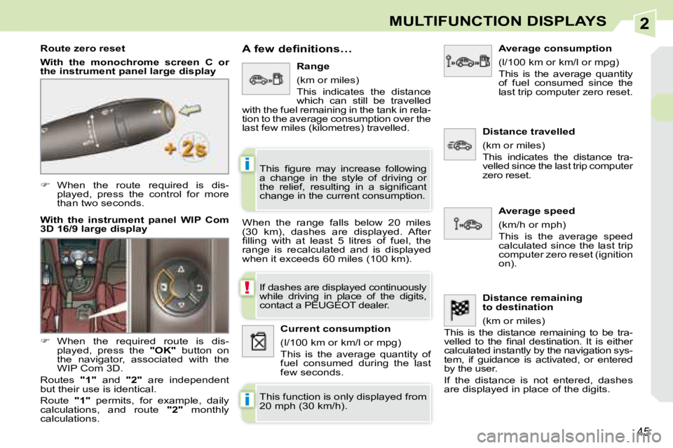 PEUGEOT 308 CC DAG 2008 Service Manual 2
!
i
i
45
MULTIFUNCTION DISPLAYS
   
�    When  the  route  required  is  dis-
�p�l�a�y�e�d�,�  �p�r�e�s�s�  �t�h�e�  �c�o�n�t�r�o�l�  �f�o�r�  �m�o�r�e�  
than two seconds.  
  Route zero reset  