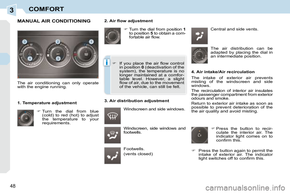 PEUGEOT 308 CC DAG 2008 Service Manual 3
i
48
COMFORT
� � �2�.� �A�i�r� �ﬂ� �o�w� �a�d�j�u�s�t�m�e�n�t�    
�   Turn  the  dial  from  position   1  
to position   5  to obtain a com-
�f�o�r�t�a�b�l�e� �a�i�r� �ﬂ� �o�w�.� 
 Windscre