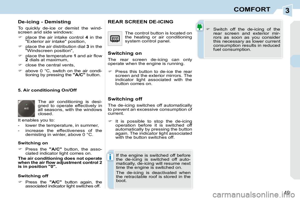 PEUGEOT 308 CC DAG 2008 Service Manual 3
i
49
COMFORT
  De-icing - Demisting  
 To  quickly  de-ice  or  demist  the  wind- 
screen and side windows:  
   
�    place  the  air  intake  control    4   in  the 
�"�E�x�t�e�r�i�o�r� �a