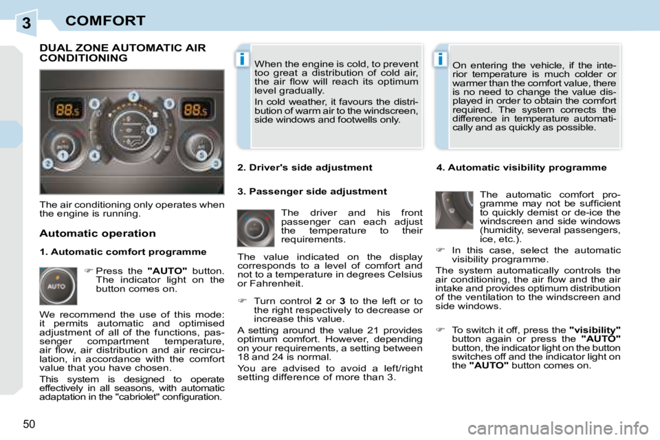 PEUGEOT 308 CC DAG 2008 Service Manual 3
ii
50
COMFORT
 When the engine is cold, to prevent  
too  great  a  distribution  of  cold  air, 
�t�h�e�  �a�i�r�  �ﬂ� �o�w�  �w�i�l�l�  �r�e�a�c�h�  �i�t�s�  �o�p�t�i�m�u�m� 
level gradually.  
