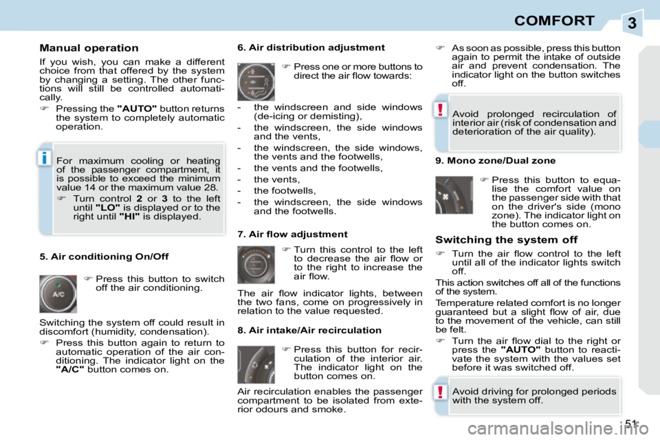 PEUGEOT 308 CC DAG 2008 Service Manual 3
!
!
i
51
COMFORT
  Manual operation  
 If  you  wish,  you  can  make  a  different  
choice  from  that  offered  by  the  system 
by  changing  a  setting.  The  other  func-
tions  will  still  b