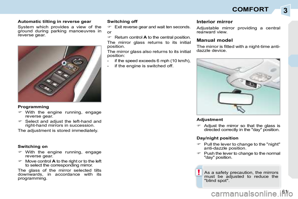 PEUGEOT 308 CC DAG 2008 Repair Manual 3
!
61
COMFORT
� � �A�d�j�u�s�t�m�e�n�t�  
   
�    Adjust  the  mirror  so  that  the  glass  is 
�d�i�r�e�c�t�e�d� �c�o�r�r�e�c�t�l�y� �i�n� �t�h�e� �"�d�a�y�"� �p�o�s�i�t�i�o�n�.� � � 
 