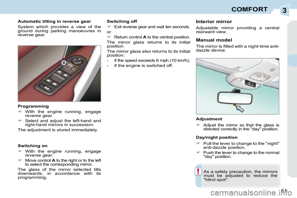 PEUGEOT 308 CC DAG 2008  Owners Manual 3
!
61
COMFORT
� � �A�d�j�u�s�t�m�e�n�t�  
   
�    Adjust  the  mirror  so  that  the  glass  is 
�d�i�r�e�c�t�e�d� �c�o�r�r�e�c�t�l�y� �i�n� �t�h�e� �"�d�a�y�"� �p�o�s�i�t�i�o�n�.� � � 
 