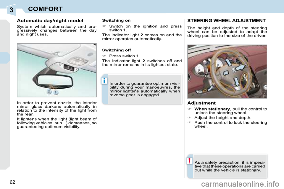 PEUGEOT 308 CC DAG 2008 Repair Manual 3
!
i
62
COMFORT
       STEERING WHEEL ADJUSTMENT 
 The  height  and  depth  of  the  steering  
wheel  can  be  adjusted  to  adapt  the 
driving position to the size of the driver.  
� � �A�d�j�u�s�